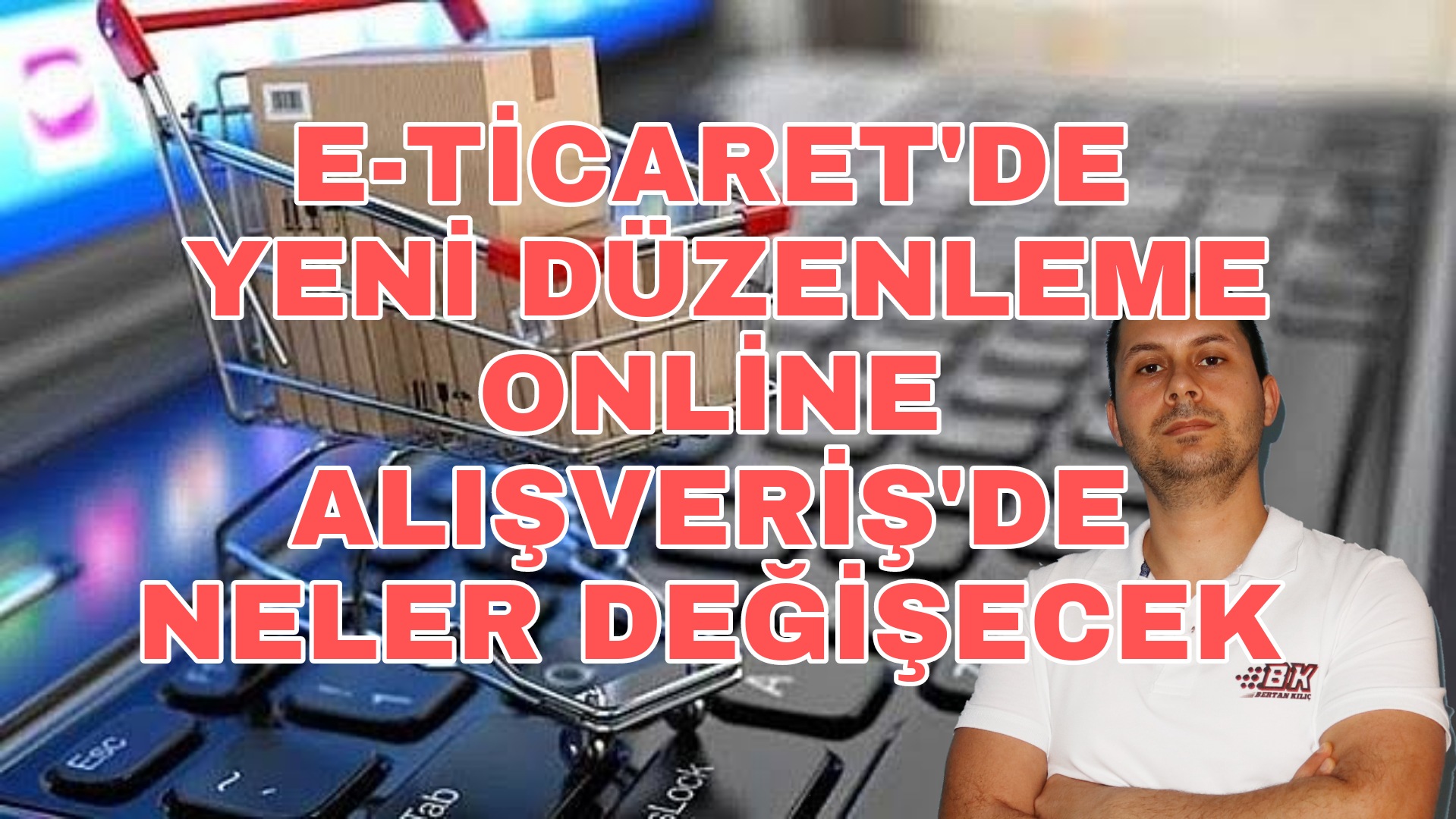 E-ticaret düzenlemesi Resmi Gazete’de yayımlandı yeni dönem başlıyor